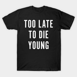 Too Late To Die Young T-Shirt